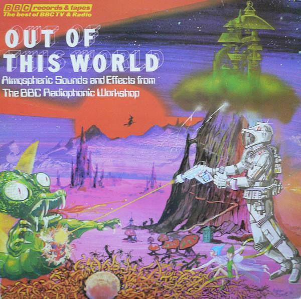 BBC Radiophonic Workshop - Out Of This World - Atmospheric Sounds And Effects From The BBC Radiophonic Workshop