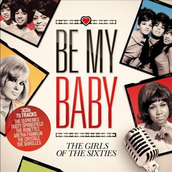  - Be My Baby: The Girls Of The Sixties
