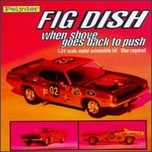 Fig Dish - When Shove Goes Back To Push