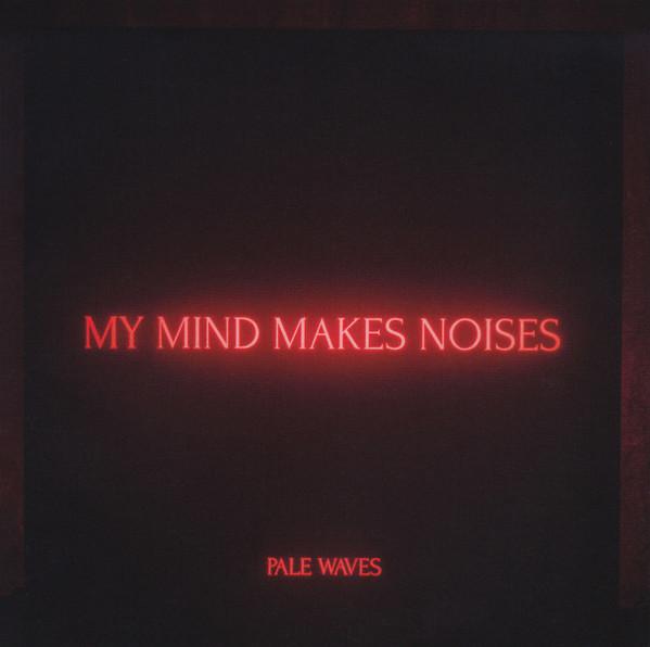 Pale Waves - My Mind Makes Noises