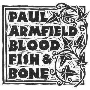 Paul Armfield - Blood, Fish & Bone