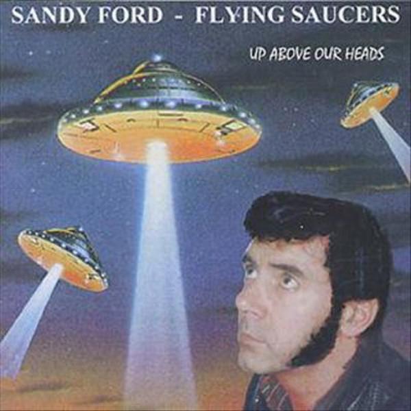 Sandy Ford Flying Saucers - Flying Saucers Up Above Our Heads