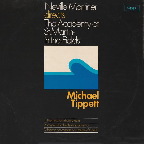 Sir Michael Tippett, Sir Neville Marriner, The Academy Of St. Martin-in-the-Fields - Little Music For String Orchestra / Concerto For Double String Orchestra / Fantasia Concertante On A Theme Of Corelli