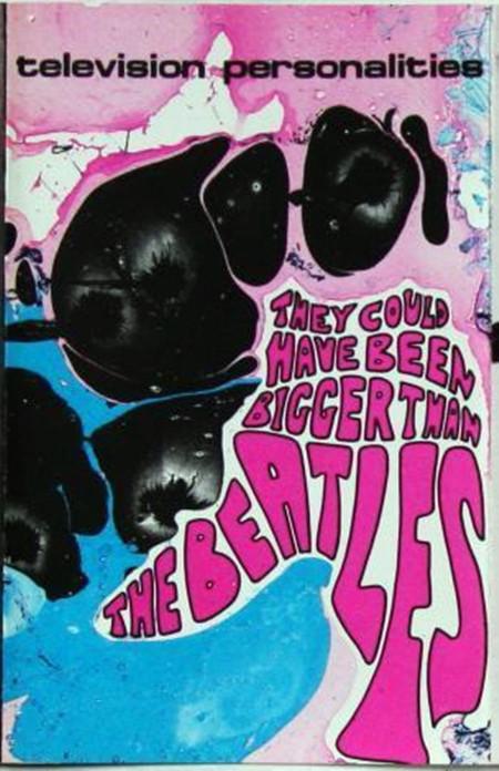 Television Personalities - They Could Have Been Bigger Than The Beatles