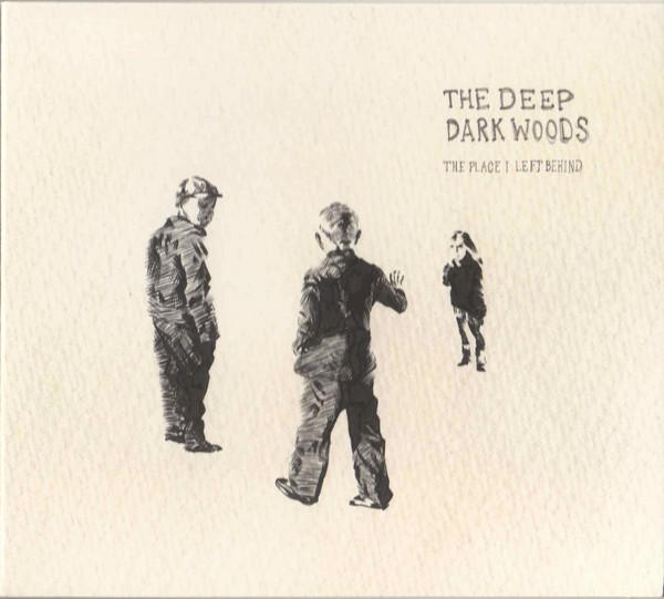 The Deep Dark Woods - The Place I Left Behind