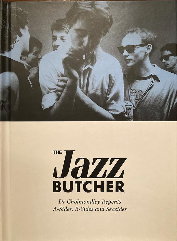 The Jazz Butcher - Dr Cholmondley Repents: A-Sides, B-Sides and Seasides