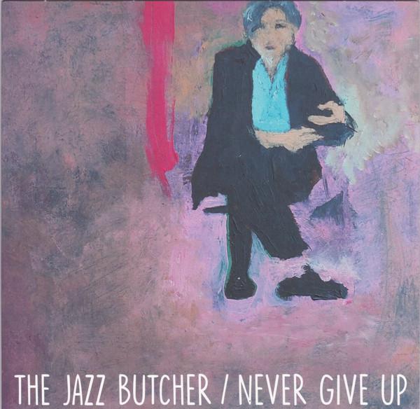 The Jazz Butcher - Never Give Up