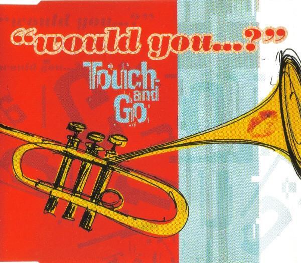 Touch And Go - Would You...?