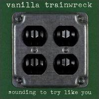 Vanilla Trainwreck - Sounding To Try Like You